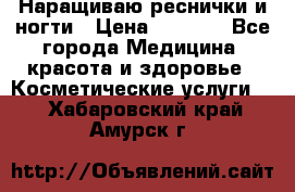 Наращиваю реснички и ногти › Цена ­ 1 000 - Все города Медицина, красота и здоровье » Косметические услуги   . Хабаровский край,Амурск г.